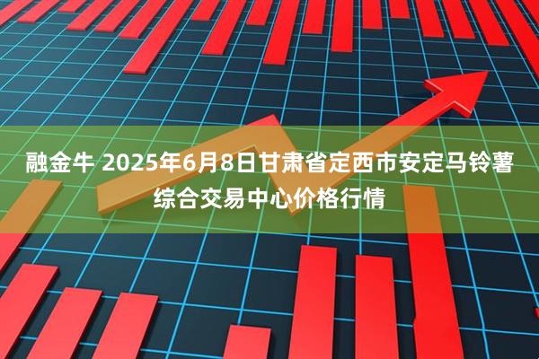 融金牛 2025年6月8日甘肃省定西市安定马铃薯综合交易中心价格行情
